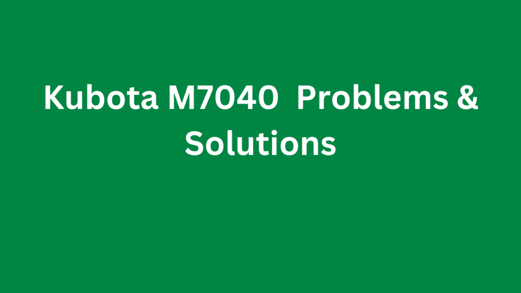Kubota M7040 Problems & Solutions