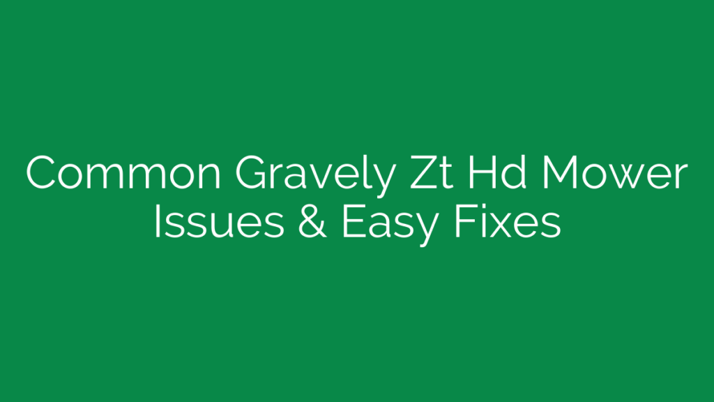Common Gravely Zt Hd Mower Issues & Easy Fixes