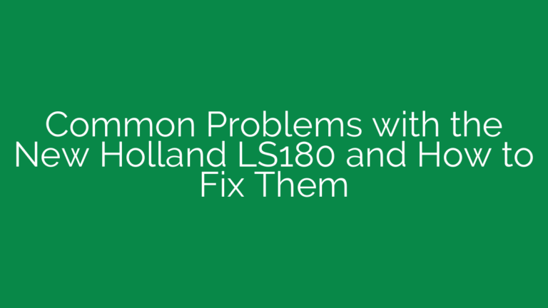 Common Problems with the New Holland LS180 and How to Fix Them